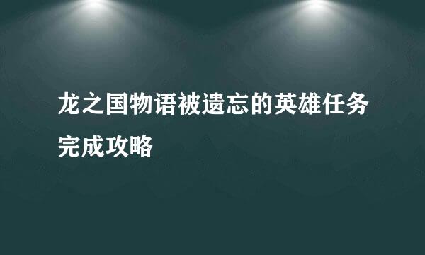 龙之国物语被遗忘的英雄任务完成攻略