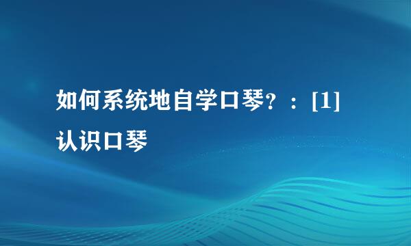 如何系统地自学口琴？：[1]认识口琴