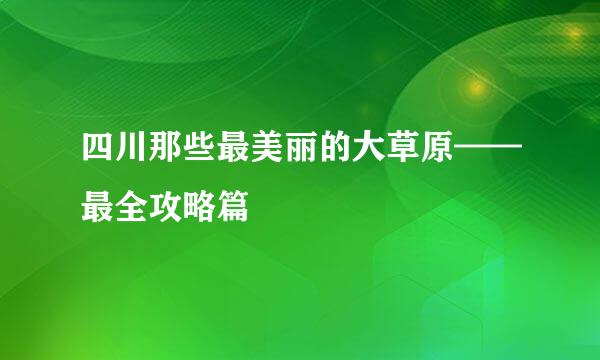 四川那些最美丽的大草原——最全攻略篇