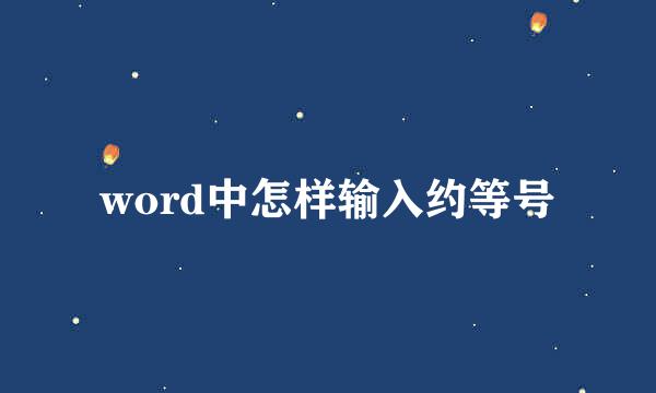 word中怎样输入约等号