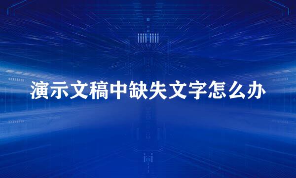 演示文稿中缺失文字怎么办