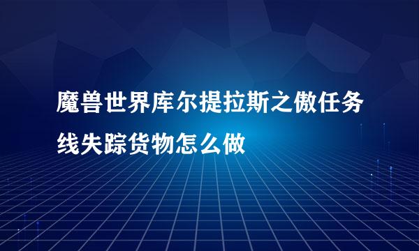 魔兽世界库尔提拉斯之傲任务线失踪货物怎么做