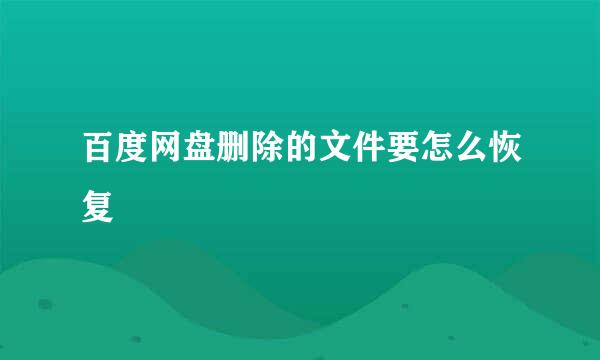 百度网盘删除的文件要怎么恢复