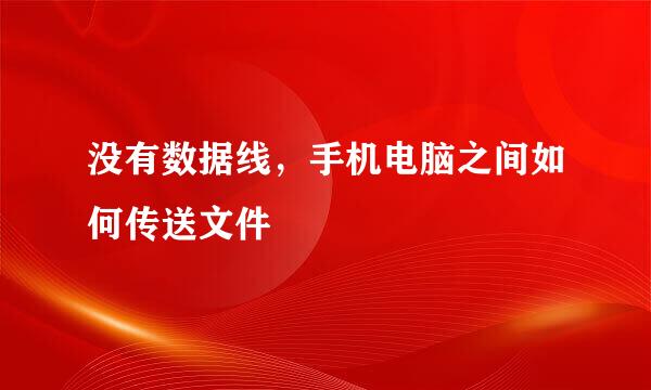 没有数据线，手机电脑之间如何传送文件