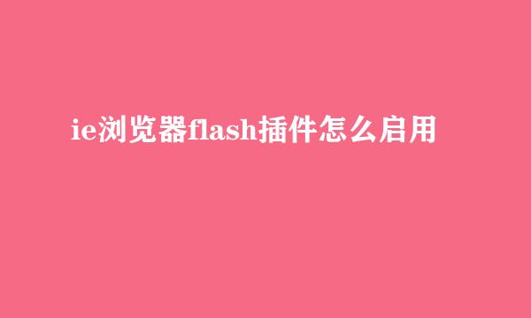 ie浏览器flash插件怎么启用