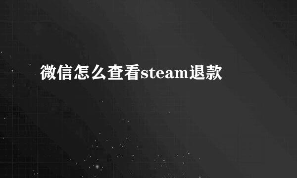 微信怎么查看steam退款