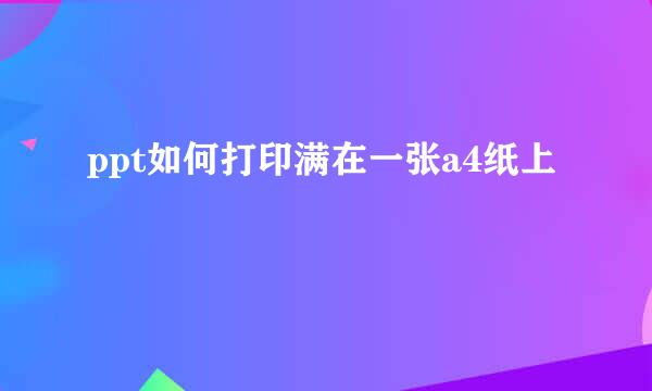 ppt如何打印满在一张a4纸上