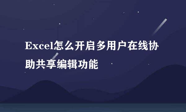 Excel怎么开启多用户在线协助共享编辑功能