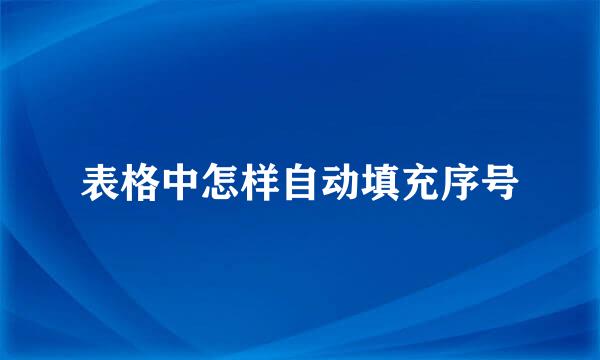 表格中怎样自动填充序号