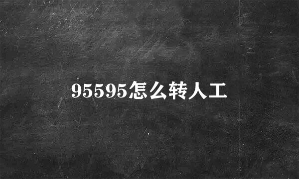 95595怎么转人工