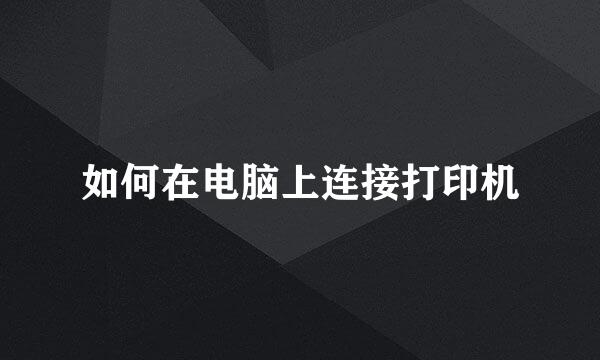 如何在电脑上连接打印机