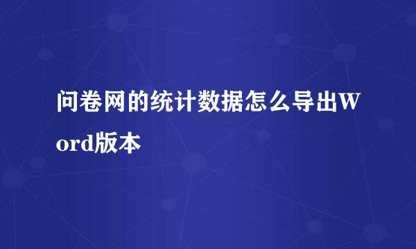 问卷网的统计数据怎么导出Word版本
