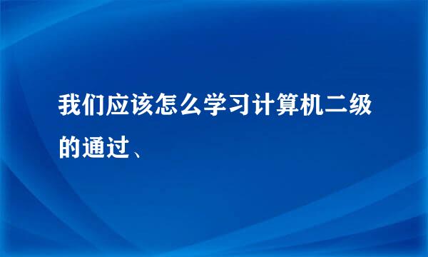 我们应该怎么学习计算机二级的通过、
