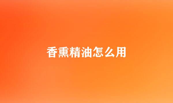香熏精油怎么用