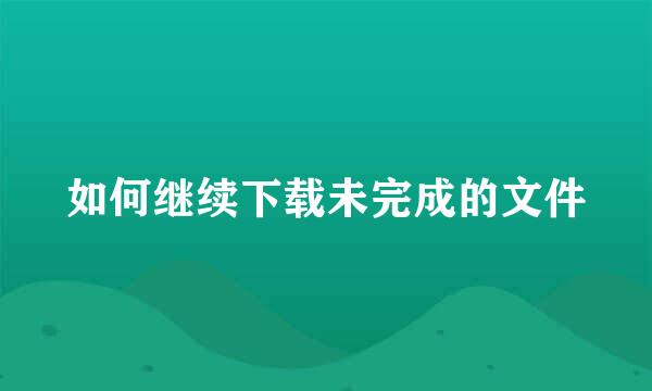 如何继续下载未完成的文件