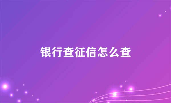 银行查征信怎么查