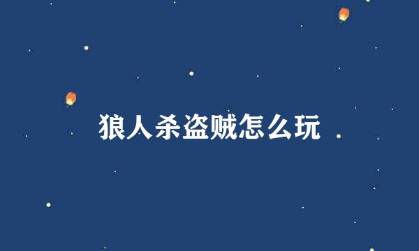 狼人杀盗贼怎么玩