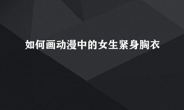 如何画动漫中的女生紧身胸衣