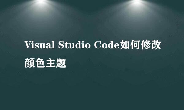Visual Studio Code如何修改颜色主题