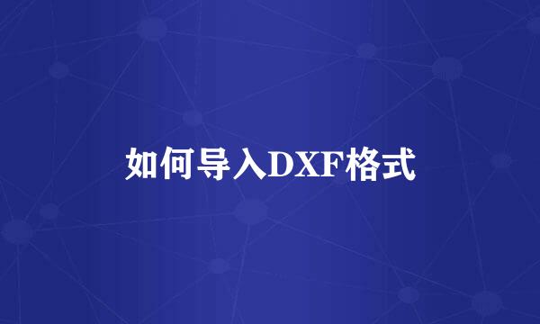 如何导入DXF格式