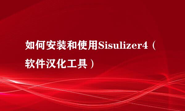 如何安装和使用Sisulizer4（软件汉化工具）