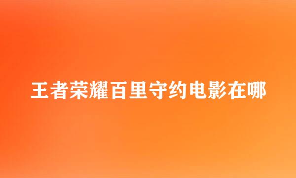 王者荣耀百里守约电影在哪