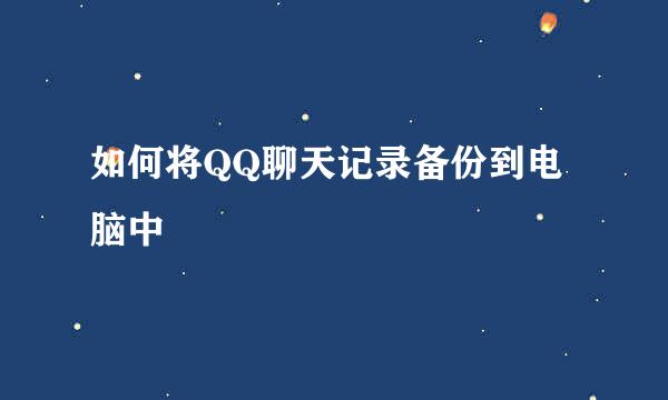 如何将QQ聊天记录备份到电脑中
