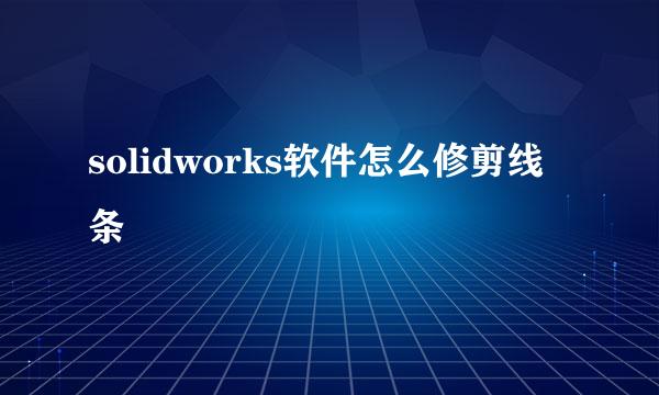 solidworks软件怎么修剪线条