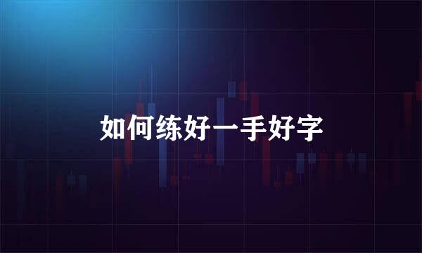 如何练好一手好字