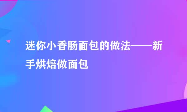 迷你小香肠面包的做法——新手烘焙做面包