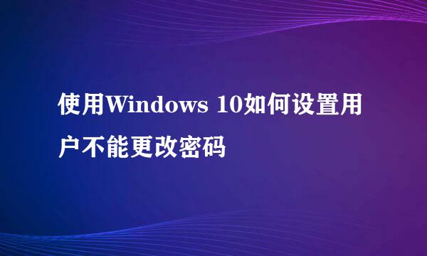 使用Windows 10如何设置用户不能更改密码