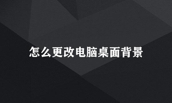 怎么更改电脑桌面背景