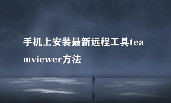 手机上安装最新远程工具teamviewer方法