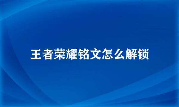 王者荣耀铭文怎么解锁