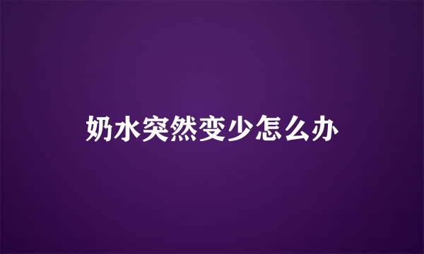奶水突然变少怎么办