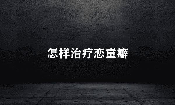 怎样治疗恋童癖
