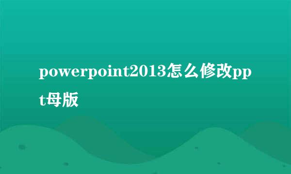 powerpoint2013怎么修改ppt母版