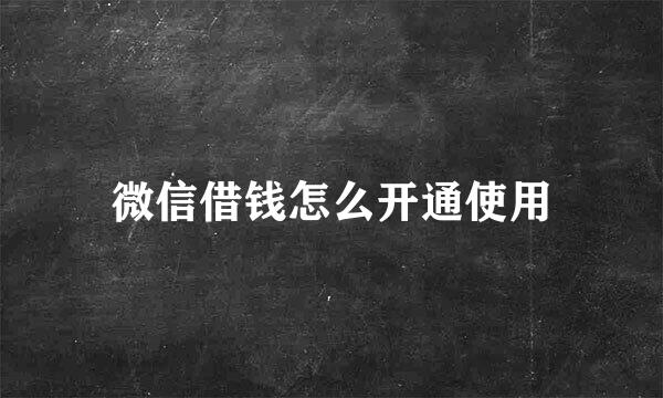 微信借钱怎么开通使用