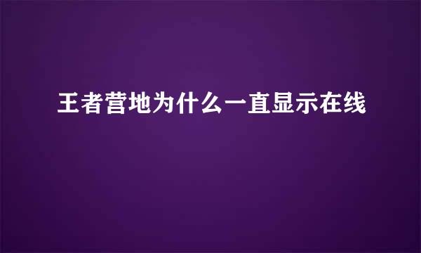 王者营地为什么一直显示在线