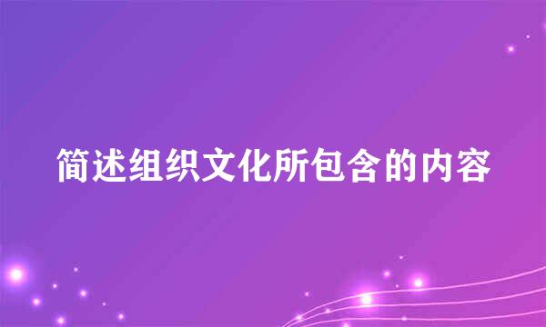简述组织文化所包含的内容