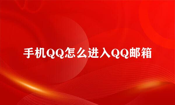 手机QQ怎么进入QQ邮箱