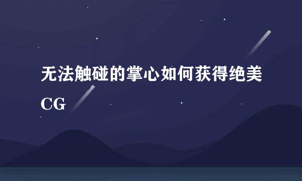 无法触碰的掌心如何获得绝美CG