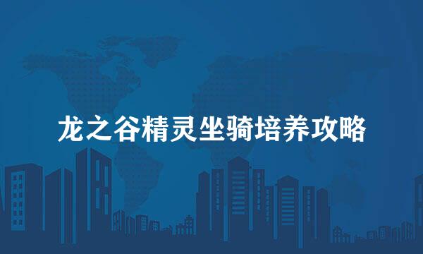 龙之谷精灵坐骑培养攻略