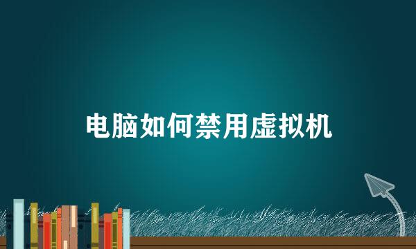 电脑如何禁用虚拟机