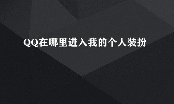QQ在哪里进入我的个人装扮
