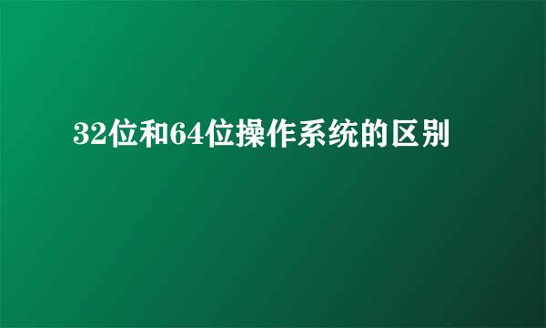 32位和64位操作系统的区别