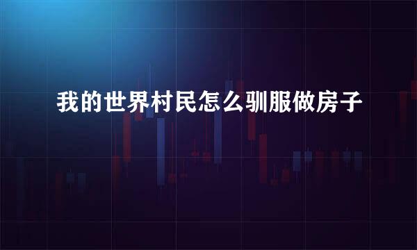 我的世界村民怎么驯服做房子