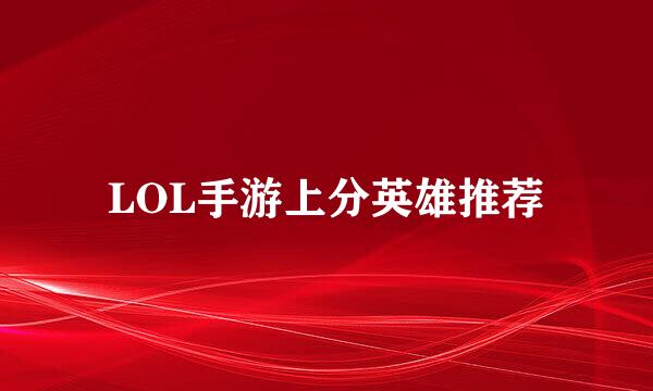 LOL手游上分英雄推荐