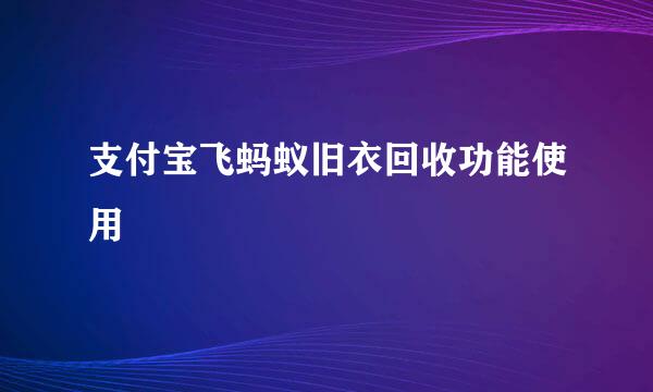 支付宝飞蚂蚁旧衣回收功能使用