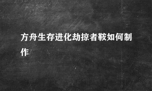 方舟生存进化劫掠者鞍如何制作